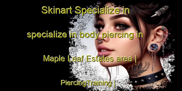 Skinart Specialize in specialize in body piercing in Maple Leaf Estates area | PiercingTraining | PiercingClasses | SkinartTraining-United States